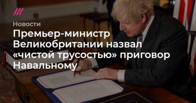 Премьер-министр Великобритании назвал «чистой трусостью» приговор Навальному