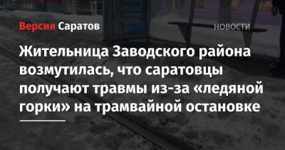 Жительница Заводского района возмутилась, что саратовцы получают травмы из-за «ледяной горки» на трамвайной остановке