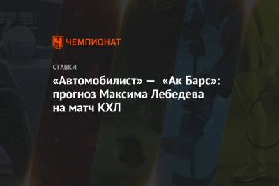 «Автомобилист» — «Ак Барс»: прогноз Максима Лебедева на матч КХЛ
