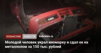 Молодой человек украл иномарку и сдал ее на металлолом за 150 тыс. рублей
