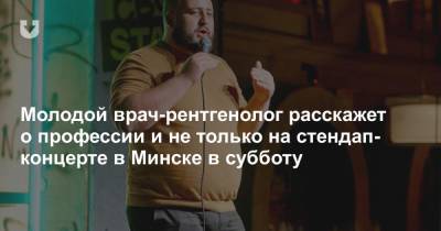 Молодой врач-рентгенолог расскажет о профессии и не только на стендап-концерте в Минске в субботу