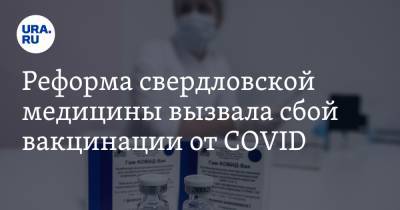 Реформа свердловской медицины вызвала сбой вакцинации от COVID