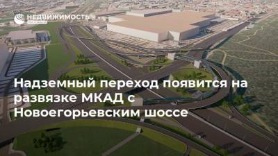 Надземный переход появится на развязке МКАД с Новоегорьевским шоссе