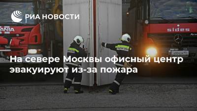 На севере Москвы офисный центр эвакуируют из-за пожара