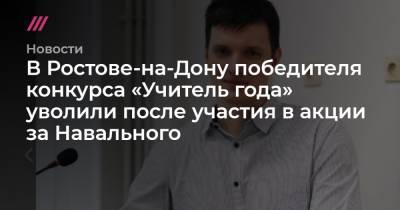 В Ростове-на-Дону победителя конкурса «Учитель года» уволили после участия в акции за Навального