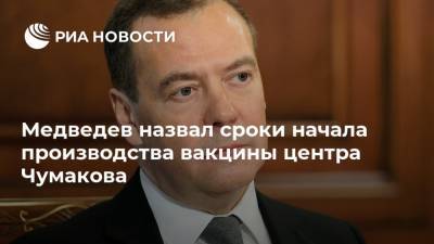 Медведев назвал сроки начала производства вакцины центра Чумакова