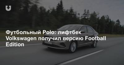 Футбольный Polo: лифтбек Volkswagen получил версию Football Edition