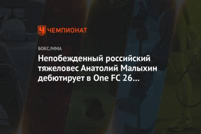 Непобежденный российский тяжеловес Анатолий Малыхин дебютирует в One FC 26 февраля