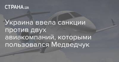Украина ввела санкции против двух авиакомпаний, которыми пользовался Медведчук