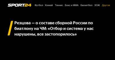 Резцова – о составе сборной России по биатлону на ЧМ: «Отбор и система у нас нарушены, все застопорилось»