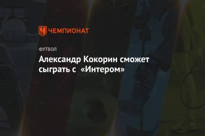 Александр Кокорин сможет сыграть с «Интером»