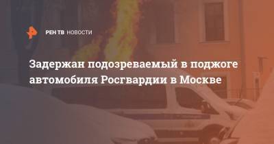 Задержан подозреваемый в поджоге автомобиля Росгвардии в Москве