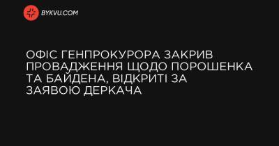Офис генпрокурора закрыл производства по заявлениям Деркача, где могли фигурировать Порошенко и Байден