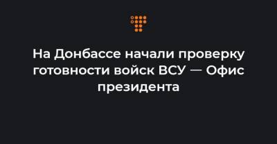 На Донбассе начали проверку готовности войск ВСУ ㅡ Офис президента