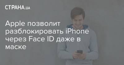 Apple позволит разблокировать iPhone через Face ID даже в маске