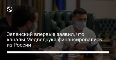 Зеленский впервые заявил, что каналы Медведчука финансировались из России
