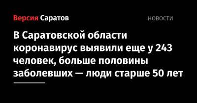 В Саратовской области коронавирус выявили еще у 243 человек, больше половины заболевших — люди старше 50 лет