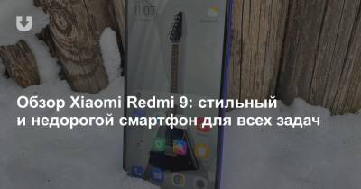Обзор Xiaomi Redmi 9: стильный и недорогой смартфон для всех задач