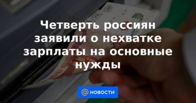 Четверть россиян заявили о нехватке зарплаты на основные нужды