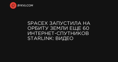 SpaceX запустила на орбіту Землі ще 60 інтернет-супутників Starlink: відео