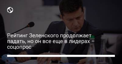 Рейтинг Зеленского продолжает падать, но он все еще в лидерах – соцопрос