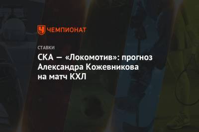 СКА — «Локомотив»: прогноз Александра Кожевникова на матч КХЛ