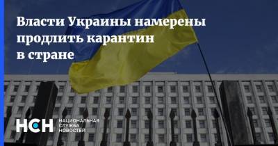 Власти Украины намерены продлить карантин в стране