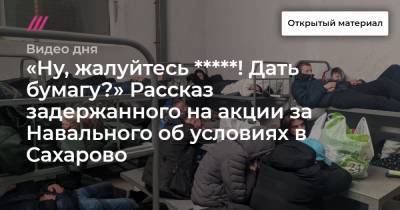 «Ну, жалуйтесь *****! Дать бумагу?» Рассказ задержанного на акции за Навального об условиях в Сахарово