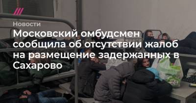 Московский омбудсмен сообщила об отсутствии жалоб на размещение задержанных в Сахарово