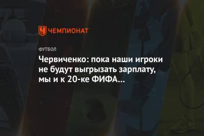 Червиченко: пока наши игроки не будут выгрызать зарплату, мы и к 20-ке ФИФА не приблизимся