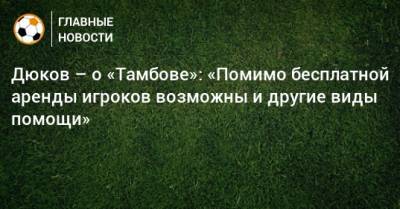 Дюков – о «Тамбове»: «Помимо бесплатной аренды игроков возможны и другие виды помощи»