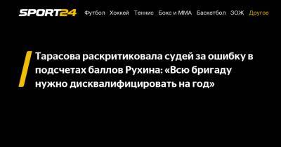 Тарасова раскритиковала судей за ошибку в подсчетах баллов Рухина: «Всю бригаду нужно дисквалифицировать на год»