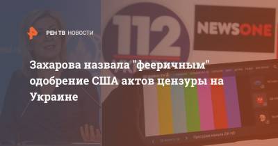 Захарова назвала "фееричным" одобрение США актов цензуры на Украине