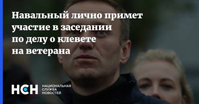 Навальный лично примет участие в заседании по делу о клевете на ветерана