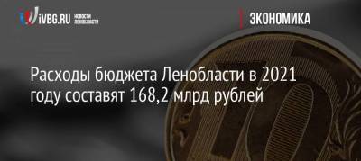Расходы бюджета Ленобласти в 2021 году составят 168,2 млрд рублей nbsp