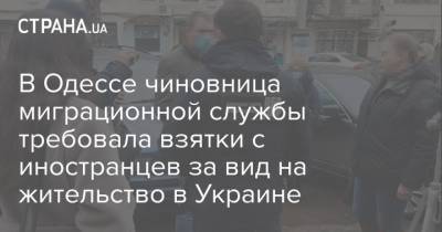В Одессе чиновница миграционной службы требовала взятки с иностранцев за вид на жительство в Украине