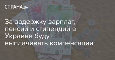 За задержку зарплат, пенсий и стипендий в Украине будут выплачивать компенсации