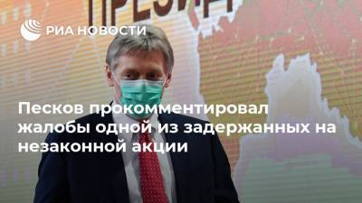 Песков прокомментировал жалобы одной из задержанных на незаконной акции
