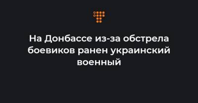 На Донбассе из-за обстрела боевиков ранен украинский военный