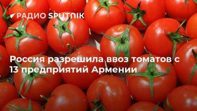 Россия разрешила ввоз томатов с 13 предприятий Армении