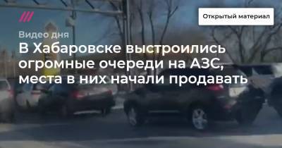 В Хабаровске выстроились огромные очереди на АЗС, места в них начали продавать