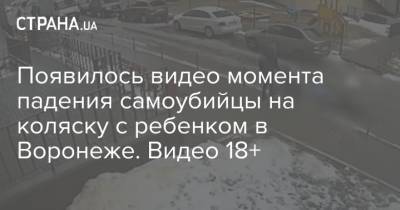 Появилось видео момента падения самоубийцы на коляску с ребенком в Воронеже. Видео 18+