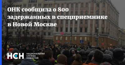 ОНК сообщила о 800 задержанных в спецприемнике в Новой Москве