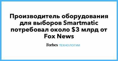 Производитель оборудования для выборов Smartmatic потребовал около $3 млрд от Fox News