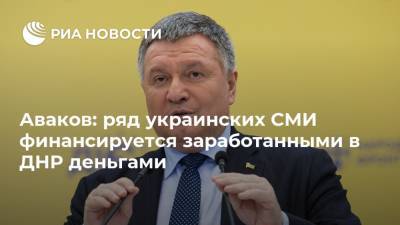 Аваков: ряд украинских СМИ финансируется заработанными в ДНР деньгами