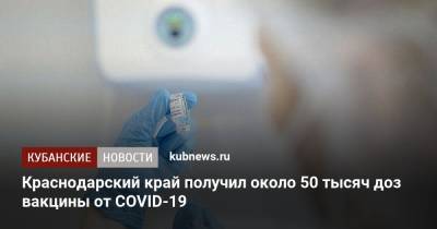 Краснодарский край получил около 50 тысяч доз вакцины от COVID-19