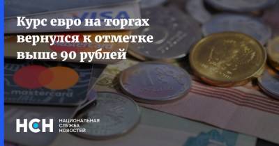 Курс евро на торгах вернулся к отметке выше 90 рублей