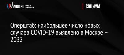 Оперштаб: наибольшее число новых случаев COVID-19 выявлено в Москве – 2032