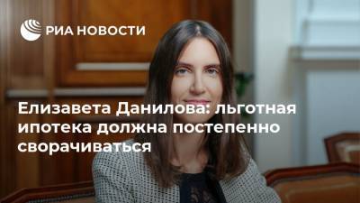 Елизавета Данилова: льготная ипотека должна постепенно сворачиваться