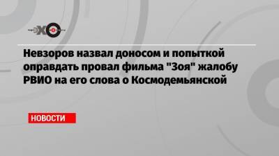 Невзоров назвал доносом и попыткой оправдать провал фильма «Зоя» жалобу РВИО на его слова о Космодемьянской